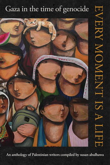  Book cover of Every Moment Is a Life: Gaza in the Time of Genocide, featuring a painting of closely grouped figures with stylized faces and muted, earthy colors. One figure is holding a backpack; a cat is lounging on the head of another. Text at the bottom: "An anthology of Palestinian writers compiled by susan abulhawa."